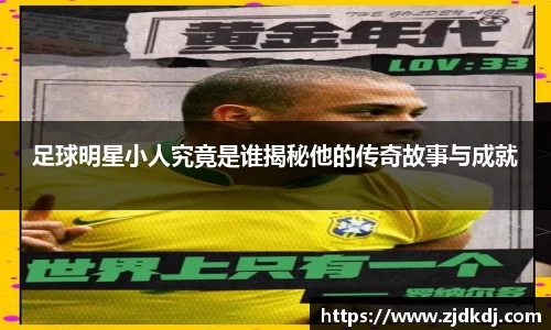 足球明星小人究竟是谁揭秘他的传奇故事与成就